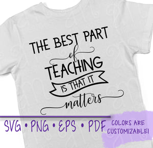 Best Part of Teaching, Teacher svg, Teacher Gifts, Teacher appreciation, Teachers Svg, Teaching Svg, Teaching Matters svg, cricut files