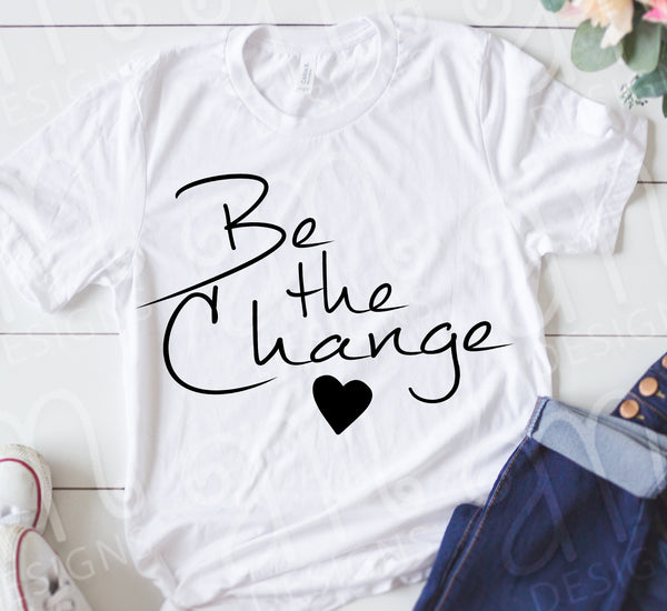 Be The change, Be the Change svg, be the change shirt, inspirational svg, be the change print, be the change you wish to see, svg files, svg