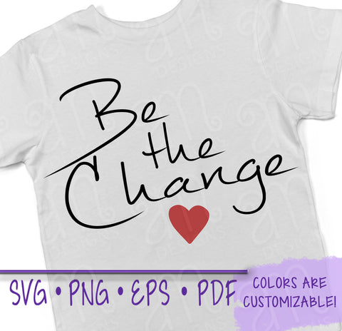 Be The change, Be the Change svg, be the change shirt, inspirational svg, be the change print, be the change you wish to see, svg files, svg