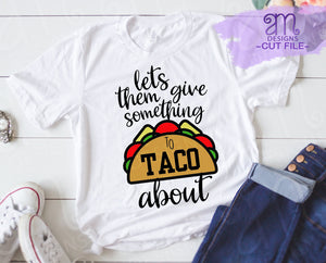 cinco de mayo, lets give them something to taco about, taco svg, cinco de mayo svg, taco lover svg, gift for taco lover, cut file for cricut