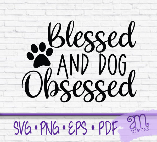 blessed and dog obsessed, dog obsessed svg, dog obsessed, blessed and obsessed, blessed dog owner svg, blessed pet owner svg, pets svg, dogs