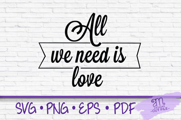 all we need is love, all we need is love svg, love svg, need is love, love saying, svg, cricut cut file, sayings and quotes, sayings svg