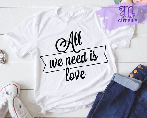 all we need is love, all we need is love svg, love svg, need is love, love saying, svg, cricut cut file, sayings and quotes, sayings svg