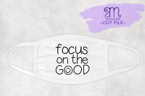 focus on the good, focus on the good svg, quote for face mask svg, face mask svg, happy svg, focus svg, svg for shirt, motivational quote